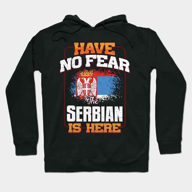 Serbian Flag  Have No Fear The Serbian Is Here - Gift for Serbian From Serbia Hoodie by Country Flags